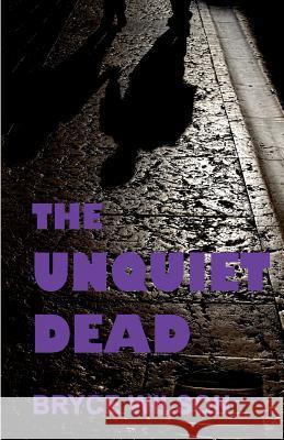 The Unquiet Dead Bryce Wilson 9780692542996 New Pulp Press