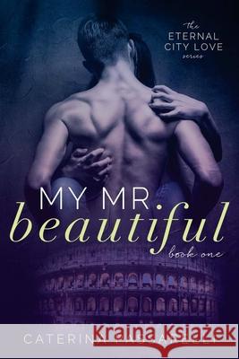 My Mr. Beautiful: Eternal City Love, Book 1 Caterina Passarelli 9780692543153