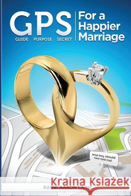 GPS For a Happier Marriage: Marriage techniques that work Laine, Aaron L. 9780692543962 Rabbi Aaron Laine