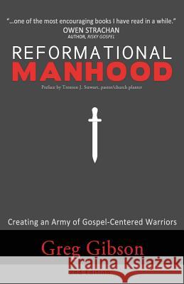 Reformational Manhood: Creating a Culture of Gospel-Centered Warriors Greg Gibson 9780692544235 Veritas Press