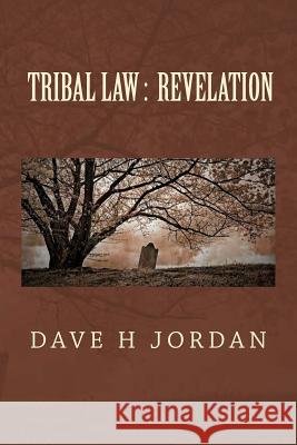 Tribal Law: Revelation MR Dave H. Jordan Mrs Trish a. Jordan 9780692545003