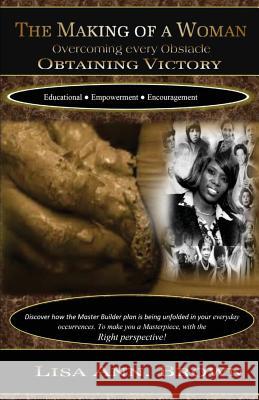 The Making Of A Woman Overcoming Every Obastacle Obtaining Victory Brown MS, Lisa Ann 9780692545140