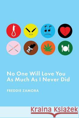 No One Will Love You As Much As I Never Did Zamora, Freddie 9780692545515 Zamora Publishing