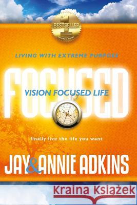 Vision Focused Life: Living With Extreme Purpose Adkins, Annie 9780692546345 Vision Focused Life