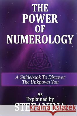 The Power of Numerology: A Guidebook to Discover the Unknown You Stefanina 9780692546444 1016 Publishing