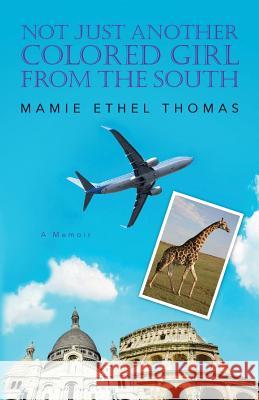 Not Just Another Colored Girl From The South: A Memoir Thomas, Mamie Ethel 9780692546598 Johnson-Thomas Publishing, Inc.