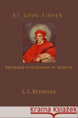 St. John Fisher: Humanist, Reformer, Martyr E. E. Reynolds Ryan Grant 9780692546772 Mediatrix Press