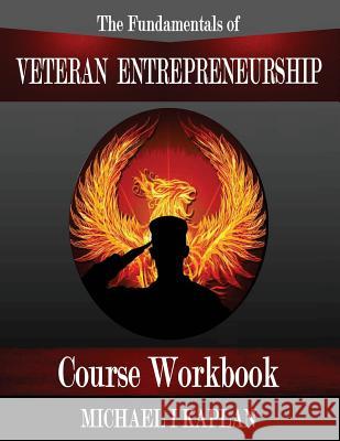 The Fundamentals of Veteran Entrepreneurship: Course Workbook Michael I. Kaplan 9780692547342