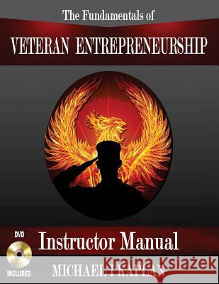 The Fundamentals of Veteran Entrepreneurship: Instructor Manual Michael I. Kaplan 9780692547359