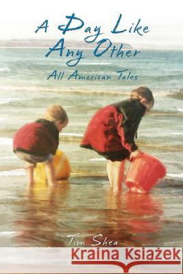 A Day Like Any Other: All American Tales Tim Shea Laura K. Deal Laura K. Deal 9780692547755