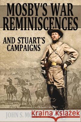 Mosby's War Reminiscences: And Stuart's Campaigns John S. Mosby 9780692548301