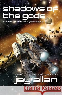 Shadows of the Gods: Crimson Worlds Refugees II Jay Allan 9780692548721 System 7 Publishing