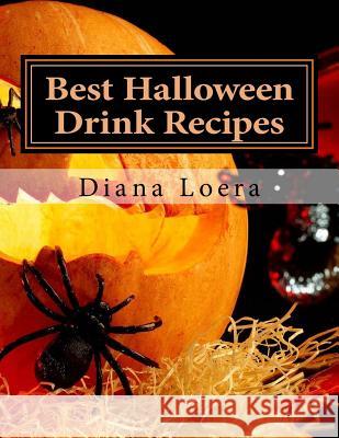 Best Halloween Drink Recipes: Spooktacularly Delicious Halloween Drinks Diana Loera 9780692551455