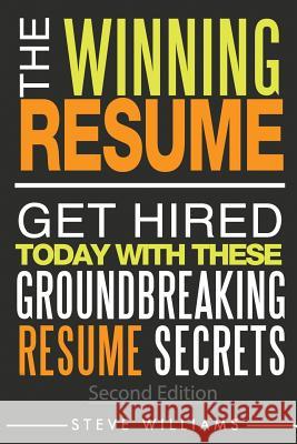 Resume: The Winning Resume, 2nd Ed. - Get Hired Today With These Groundbreaking Resume Secrets Williams, Steve 9780692551875