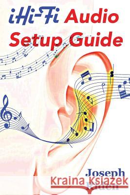 iHi-Fi Audio Setup Guide: Enjoy More Authentic Music From Any High Fidelity Audio System Riden, Joseph 9780692552452 Ihi-Fi.com