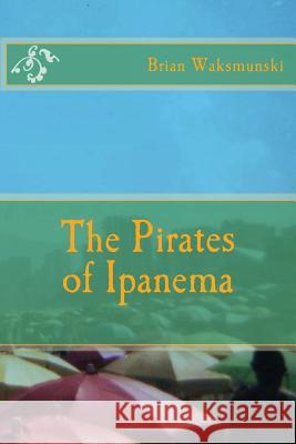 The Pirates of Ipanema Brian Waksmunski 9780692552483 Pirata Lit