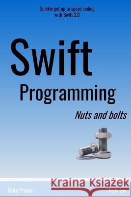 Swift Programming Nuts and Bolts Keith Lee 9780692552896 Motu Presse Publications