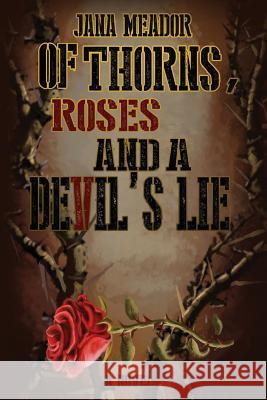 Of Thorns, Roses and a Devil's Lie Jana Meador Rob Bignell Ian Welsh 9780692553183 Pine House Publishing