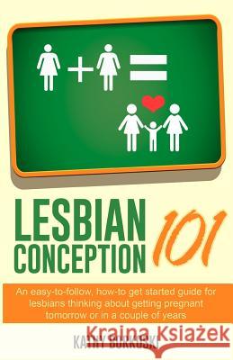Lesbian Conception 101: An easy-to-follow, how-to get started guide for lesbians thinking about getting pregnant tomorrow or in a couple of ye Borkoski, Kathy 9780692554210 Tootsie Mama