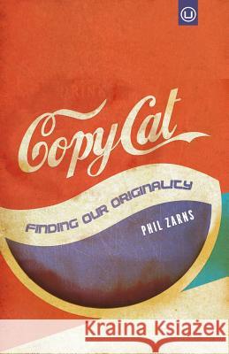 Copycat: Finding Our Originality Phil Zarns Bobby Loukinen 9780692554289 Urban Loft Publishers