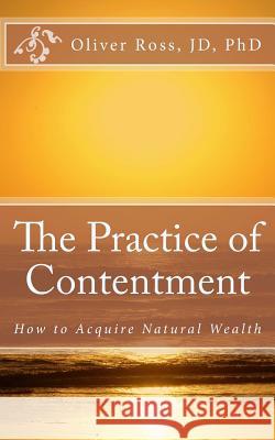 The Practice of Contentment: How to Acquire Natural Wealth Dr Oliver Ross 9780692554333