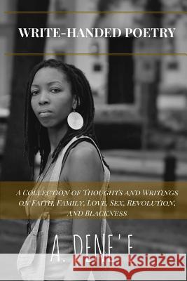 Write-Handed Poetry: A Collection of Thoughts and Writings on Faith, Family, Love, Sex, Revolution, and Blackness A. Denee 9780692556252