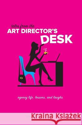 Tales from the Art Director's Desk: Agency Life, Lessons and Laughs Christa Blackman 9780692556627