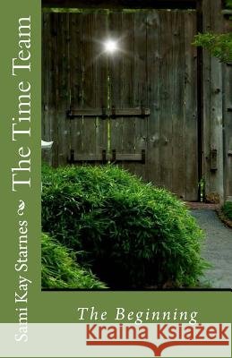 The Time Team: The Beginning Sami Kay Starnes 9780692556801