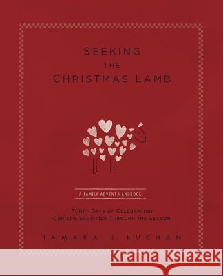 Seeking the Christmas Lamb: A Family Advent Handbook Forty Days of Celebrating Christ's Sacrifice Through the Season Tamara J. Buchan Emmert Brenda Emmert Drew 9780692556917 Three Candelabras