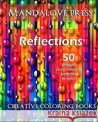 Reflections: 50 Stress Relieving Patterns to Color for Calm and Relaxation Adult Coloring Book Creative Coloring Books for Adults 9780692559543 Mandalove Press
