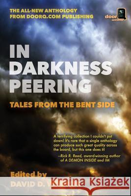 In Darkness Peering: Tales from the Bent Side David D. Warner Peter Saenz Simon Graves 9780692561133 Doorq.com Publishing