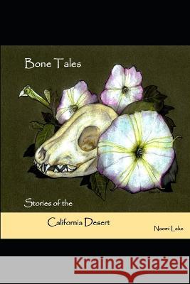 Bone Tales: Stories of the Califorina Desert Naomi Lake 9780692561546