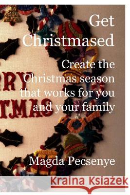 Get Christmased: Create the Christmas season that works for you and your family Pecsenye, Magda 9780692562567 Magdamedia