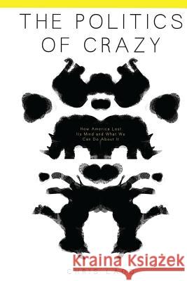 The Politics of Crazy: How America Lost Its Mind and What We Can Do About It Ostergren, Karen 9780692562888 Jade Monkey Press