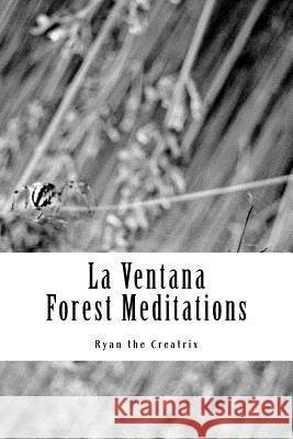 La Ventana: (Forest Meditations) Ryan the Creatrix 9780692563045 Creatrix Press