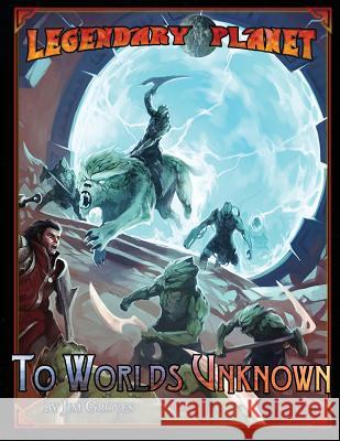 Legendary Planet: To Worlds Unknown Jim Groves Sean K. Reynolds Chris Jackson 9780692563588