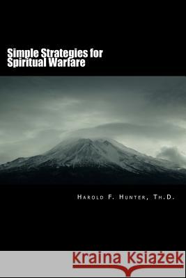 Simple Strategies for Spiritual Warfare Dr Harold F. Hunter 9780692563762