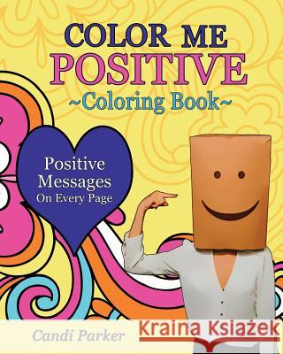 Color Me Positive: Coloring Book Candi Parker 9780692564479 Parker House Publishing