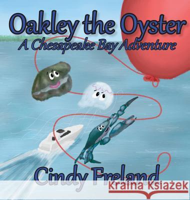 Oakley the Oyster: A Chesapeake Bay Adventure Cindy Freland 9780692564684 Maryland Secretarial Services, Inc.