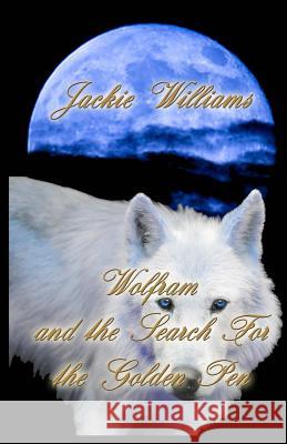 Wolfram: The Search For the Golden Pen Williams, Jackie 9780692564875 Ted E Beans