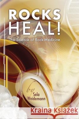 Rocks Heal!: The Science of Rock-Medicine Sela Weidemann Martin Joseph Schermerhorn Margaret 9780692565391 Bowers-Moser