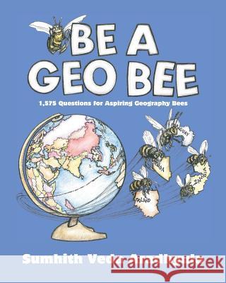 Be a Geo Bee: 1,575 Questions for Aspiring Geography Bees Sumhith Veda Aradhyula 9780692565520 Geozona Publishers