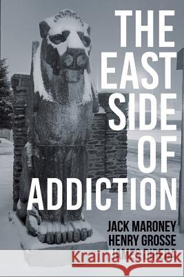 The East Side of Addiction James Direda Jack Maroney Henry Grosse 9780692565575 Dgm Publishing