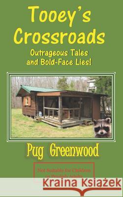 Tooey's Crossroads: Outrageous Tales and Bold-Face Lies Pug Greenwood 9780692566190 Heron Oaks