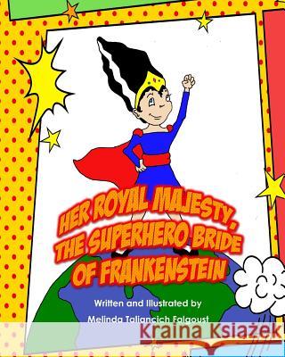 Her Royal Majesty, the Superhero Bride of Frankenstein Melinda Taliancich Falgoust 9780692566855 Wagging Tales Press
