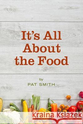 It's All About the Food: Where the American Diet Went Wrong, Why That Matters to You, and What You Can Do About It Smith, Pat 9780692567128 Trinity Books