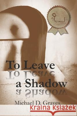 To Leave a Shadow Michael D Graves 9780692567791