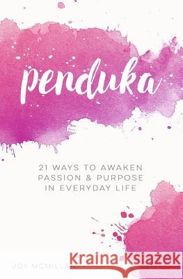 Penduka: 21 Ways to Awaken Passion & Purpose in Everyday Life Joy McMillan 9780692567883