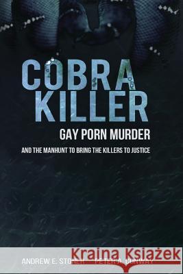 Cobra Killer: Gay Porn, Murder, and the Manhunt to Bring the Killers to Justice Peter A Conway, Andrew E Stoner 9780692568125