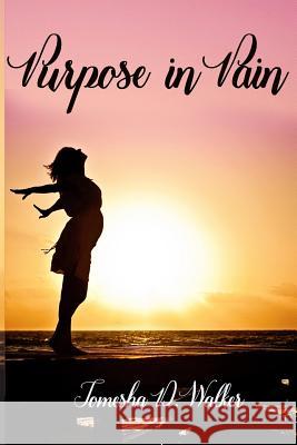 Purpose In Pain: How to Survive Illness the NICU and Pregnancy Problems Walker, Tomesha D. 9780692568576 Walker Group, LLC